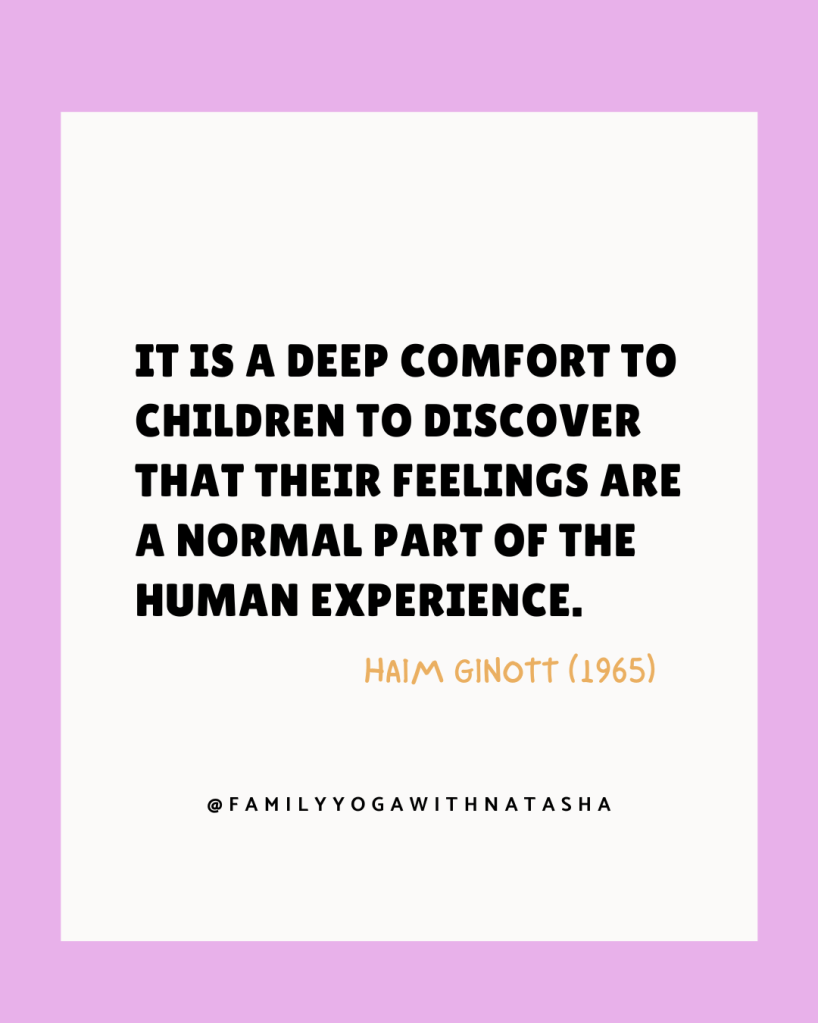 It is a deep comfort to children to discover that their feelings are a normal part of the human experience.
HAIM GINOTT (1965)