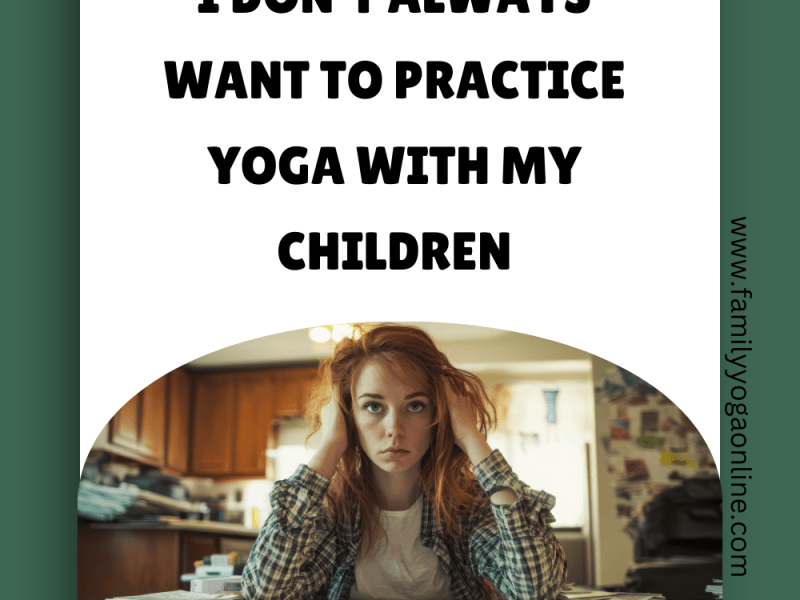 I don’t always want to practice Yoga with my&nbsp;Children